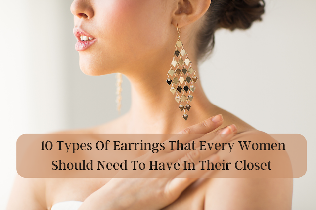 10 Types Of Earrings That Every Women Should Need To Have In Their Closet