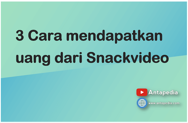 3 Cara mendapatkan uang dari Snackvideo