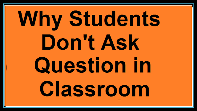 Why Students Don't Ask Question in Classroom: