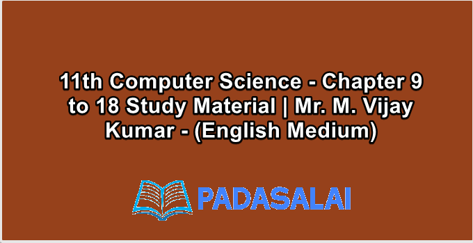 11th Computer Science - Chapter 9 to 18 Study Material | Mr. M. Vijay Kumar - (English Medium)