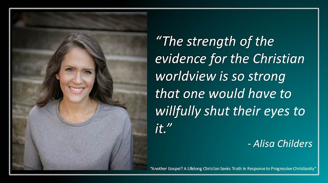 Quote from Alisa Childers' book "Another Gospel?": “The strength of the evidence for the Christian worldview is so strong that one would have to willfully shut their eyes to it.”