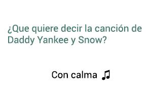 Significado de la canción Con Calma Daddy Yankee Snow.