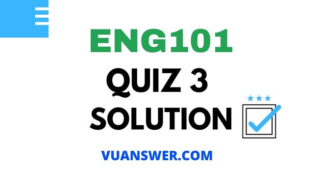 ENG101 Quiz 3 Solution - Mega File VU Answer