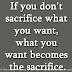 If you don't sacrifice what you want, what you want becomes the sacrifice.