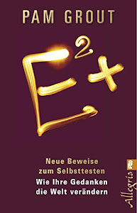 E²+: Neue Beweise zum Selbsttesten - Wie Ihre Gedanken die Welt verändern