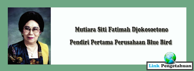 Mutiara Siti Fatimah Djokosoetono adalah pendiri pertama perusahaan Blue Bird
