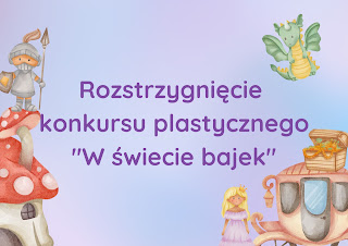 Tło: liliowe Na środku napie: Rozstrzygnięcie konkursu plastycznego "W świecie bajek". Na dole po lewej stronie rysunkowy domek z muchomora na nim rycerz, po prawej stronie kolorowa kareta, obok niej stoi księżniczka z blond włosami w balowej sukni. Nad karetą zielony smok.