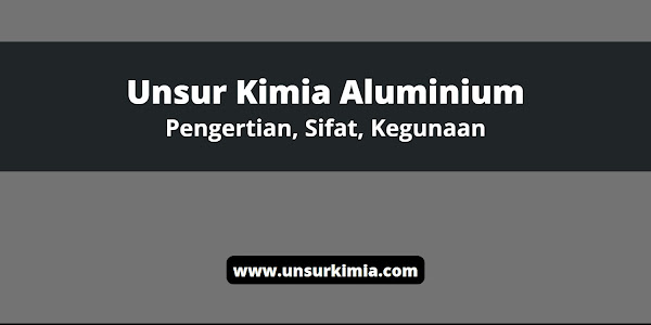 Unsur Kimia Aluminium: Pengertian, Sifat, Kegunaan