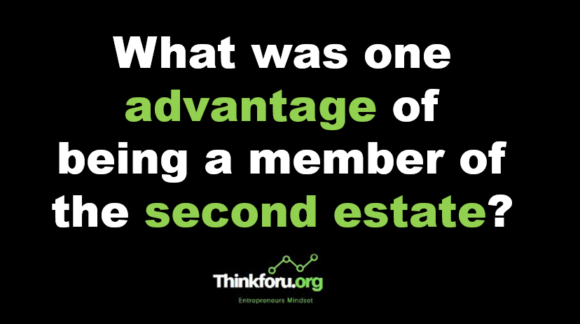 What was one advantage of being a member of the second estate?