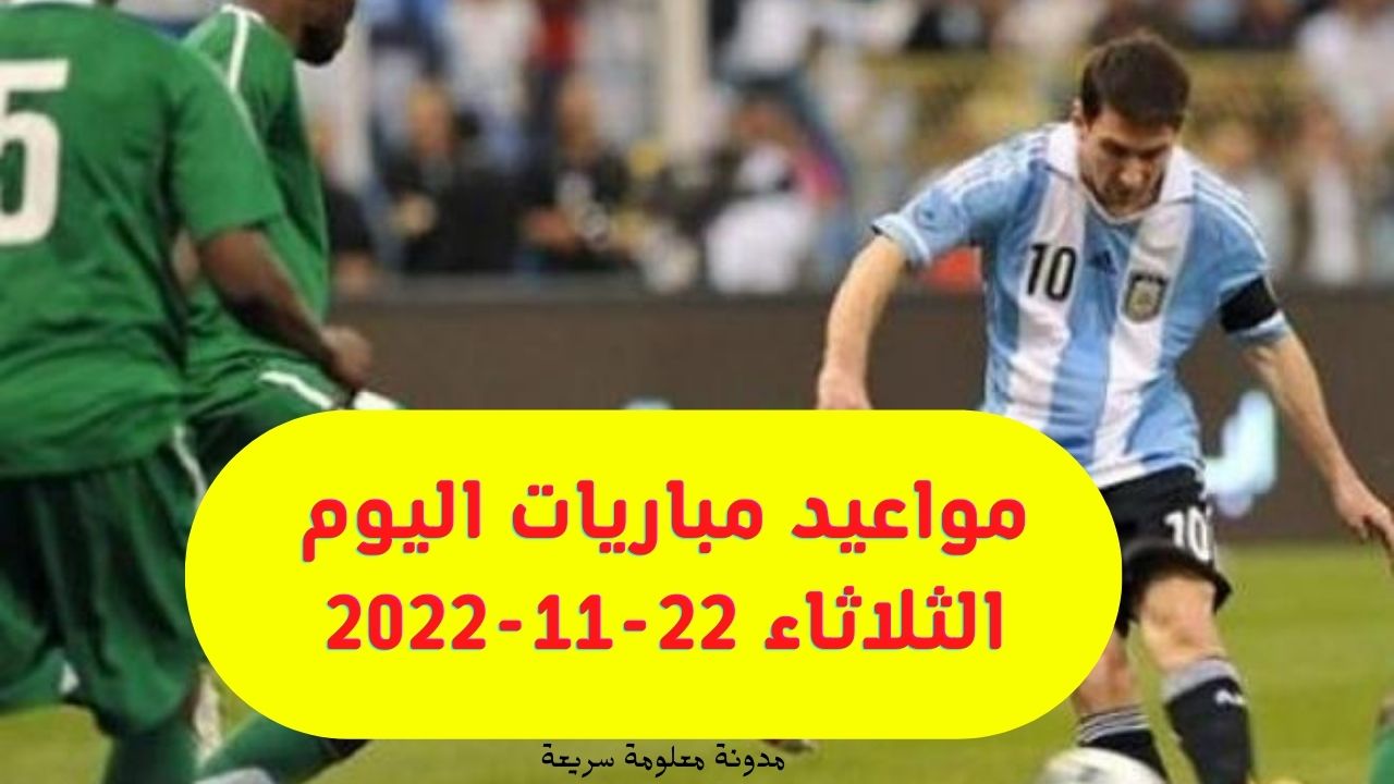 السعودية والأرجنتين| مواعيد مباريات اليوم الثلاثاء 22-11-2022 في كأس العالم مدونة معلومة سريعة