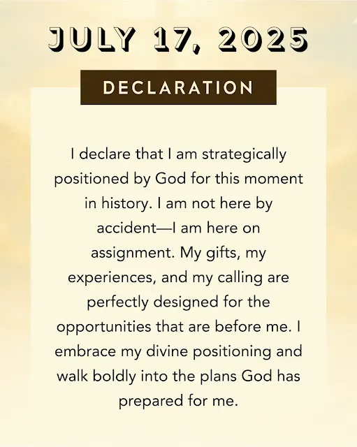 July 17, 2025 Declaration of Purpose. A Christian declaration on divine positioning for the July month Declarations 2025, affirming being strategically placed by God for this moment in history.