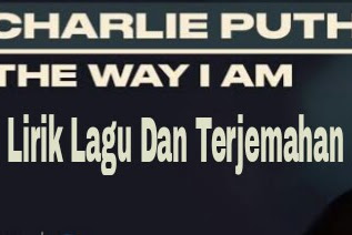 Lirik Lagu dan Terjemahan  The Way I Am - Charlie Puth