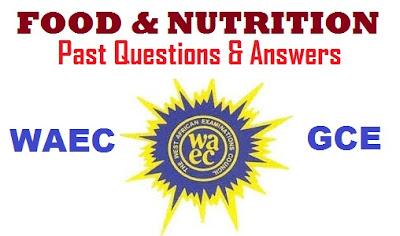 Food and Nutrition Past Question & Answers (OBJ/Theory Expo Runz) WAEC GCE NECO