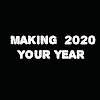 MAKING 2020 YOUR YEAR