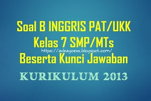  berhubungan hal itu admin menindaklanjutinya dengan menyebarkan kembali Soal PAT Soal PAT/UKK B INGGRIS Kelas 7 SMP/MTs K-13 Beserta Kunci Jawaban