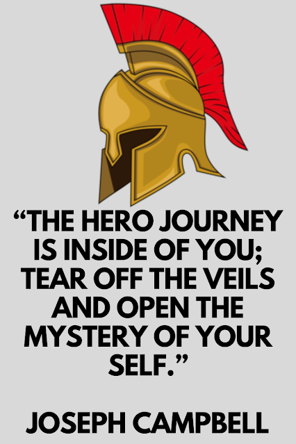 “The hero journey is inside of you; tear off the veils and open the mystery of your self.”  Joseph Campbell