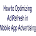 How to Optimizing Ad Refresh in Mobile App Advertising