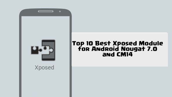 top 10 best Xposed module for Cm14 or nougat roms 