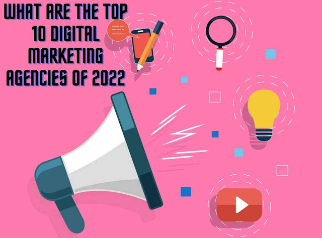 What are the top 10 digital marketing agencies of 2022