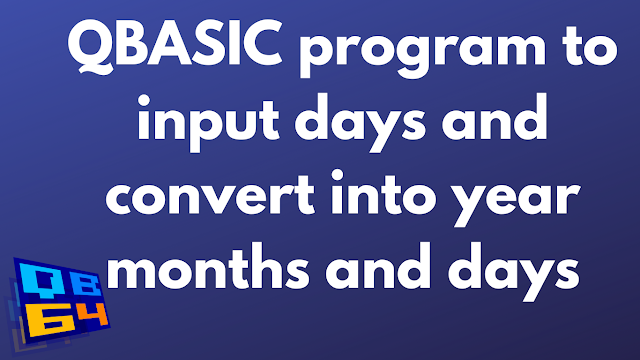 QBASIC program to input days and convert into year months and days ...