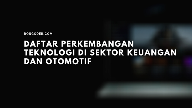  Daftar Perkembangan Teknologi di Sektor Keuangan dan Otomotif 