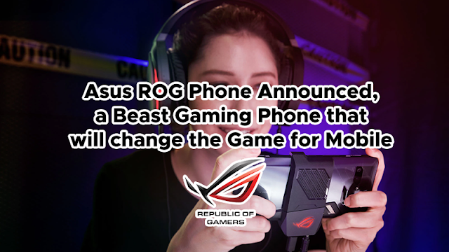 Asus ROG Phone Announced, a Beast Gaming Phone that will Change the Game for Mobile