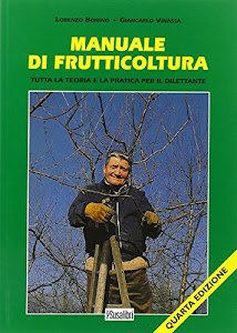 Manuale di frutticoltura. Tutta la teoria e la pratica per il dilettante