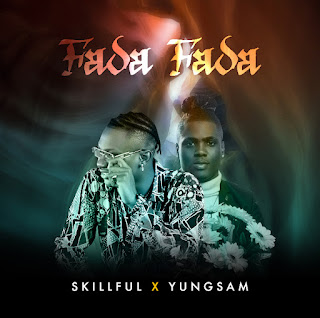 Mp3: Skillful Ft. YungSam - Fada Fada Mp3: Skillful Ft. YungSam - Fada Fada