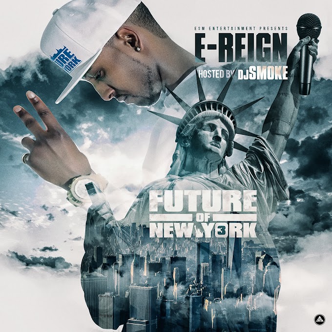 [New Mixtape] E-Reign - Future of New York Vol. 3 Hosted by @DjSmokemixtapes | @EreignESM