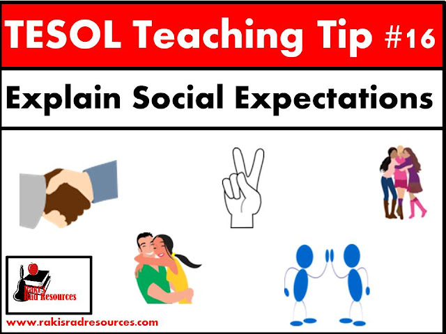 TESOL Teaching Tip #16 - Explain social expectations to your esl and ell students so that they know how to use their English in social settings as well as classroom settings. Read more details at my blog - Raki's Rad Resources.