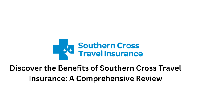 Discover the Benefits of Southern Cross Travel Insurance: A Comprehensive Review