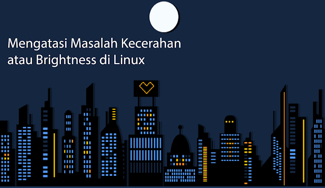 Mengatur dan Mengatasi Masalah Kecerahan Layar atau Brightness di Linux Mengatur Kecerahan Layar atau Brightness di Linux