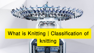 What is Knitting | Classification of knitting