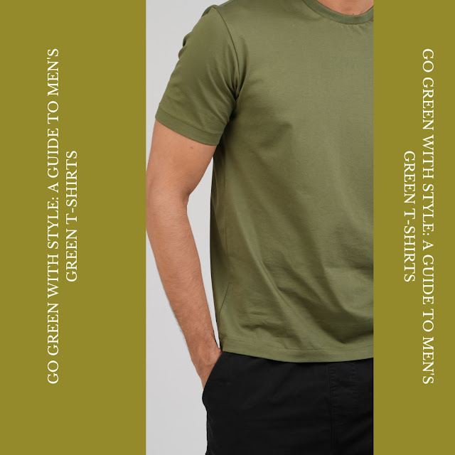 Go Green with Style: A Guide to Men's Green T-Shirts