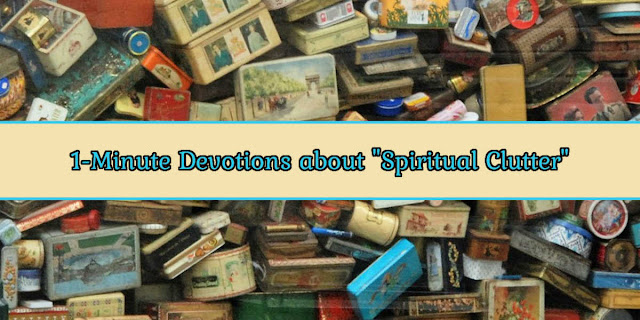 A Collection of 1-minute devotions about time management and Spiritual Clutter