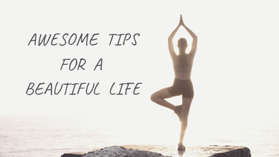 Follow These Tips For A Beautiful Life Must Know Tips