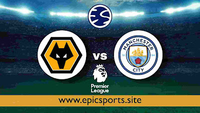 EPL ~ Wolves vs Man City | Match Info, Preview & Lineup