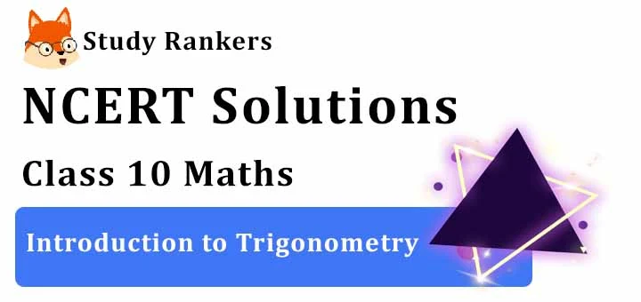 NCERT Solutions for Class 10 Maths Ch 8 Introduction to Trigonometry