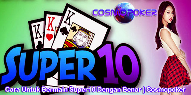 Cara Untuk Bermain Super10 Dengan Benar | Cosmopoker