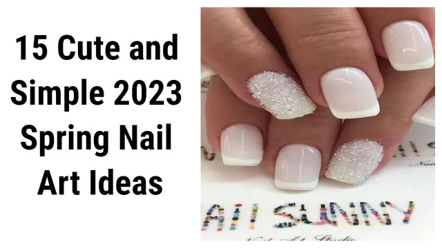 15 Cute and Simple 2023 Spring Nail Art Ideas