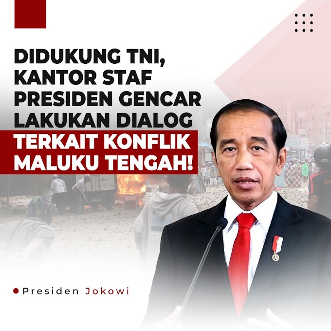 Didukung TNI, Kantor Staf Presiden Gencar Lakukan Dialog Terkait Konflik Maluku Tengah! 