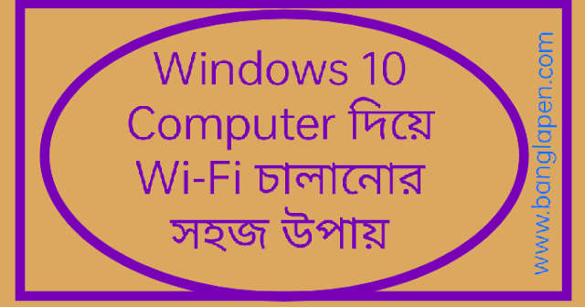 Windows 10 Computer দিয়ে Wi-Fi চালানোর সহজ উপায়