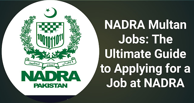 NADRA Multan Jobs: The Ultimate Guide to Applying for a Job at NADRA