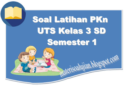 Berikut adalah soal latihan PKn untuk bagi adik Soal UTS PKn Kelas 3 SD Semester 1 Berikut Kunci Jawaban 