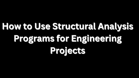 How to Use Structural Analysis Programs for Engineering Projects