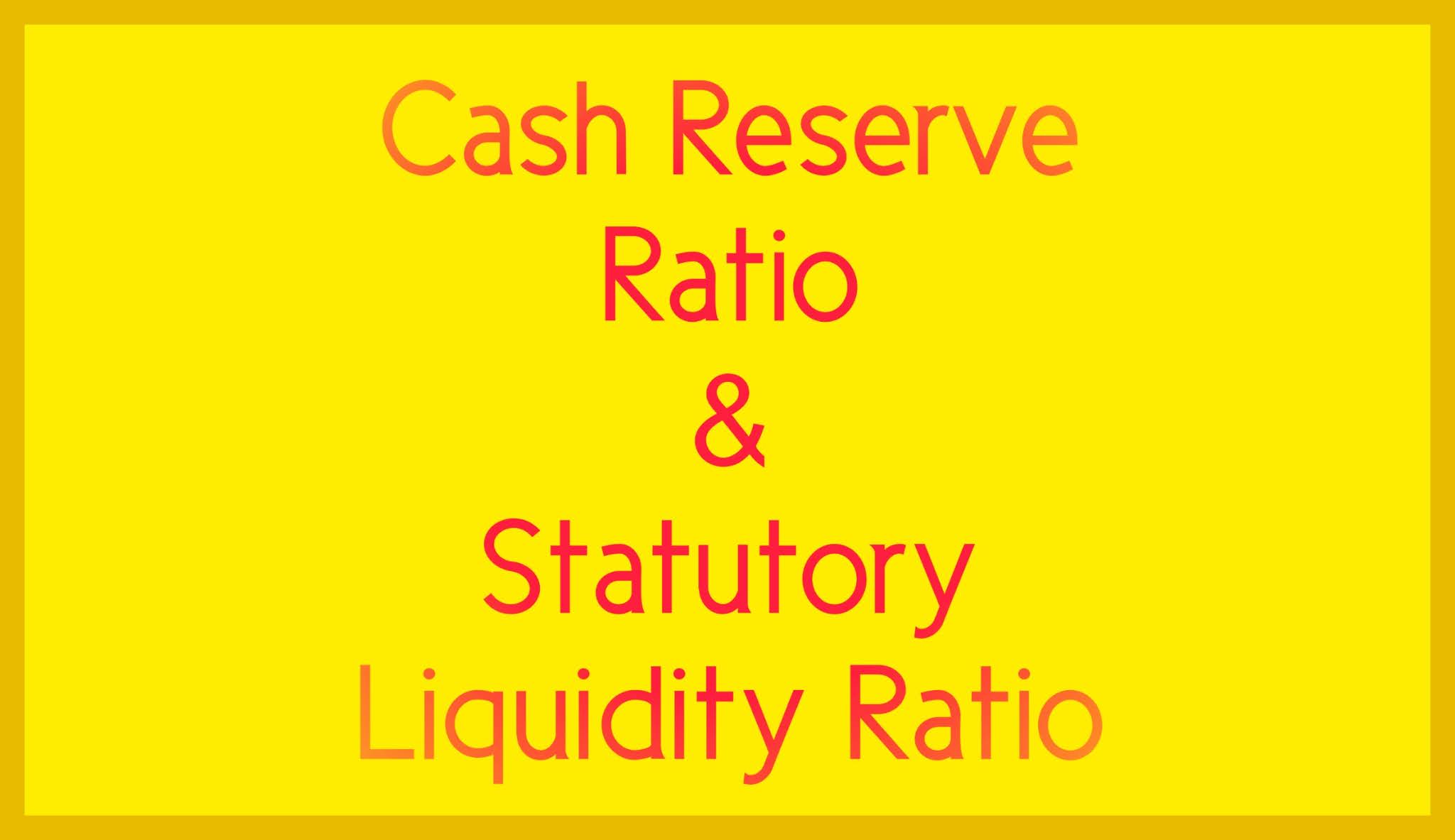 Cash Reserve Ratio & Statutory Liquidation Ratio