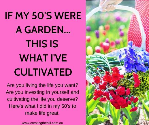 Are you living the life you want? Are you investing in yourself and cultivating the life you deserve? Here's what I did in my 50's to make life great.