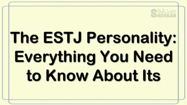 The ESTJ Personality: Everything You Need to Know About Its Strengths, Weaknesses, and Traits.