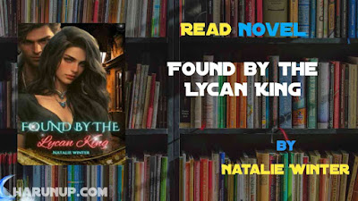 Read Novel Found by the Lycan King by Natalie Winter Full Episode