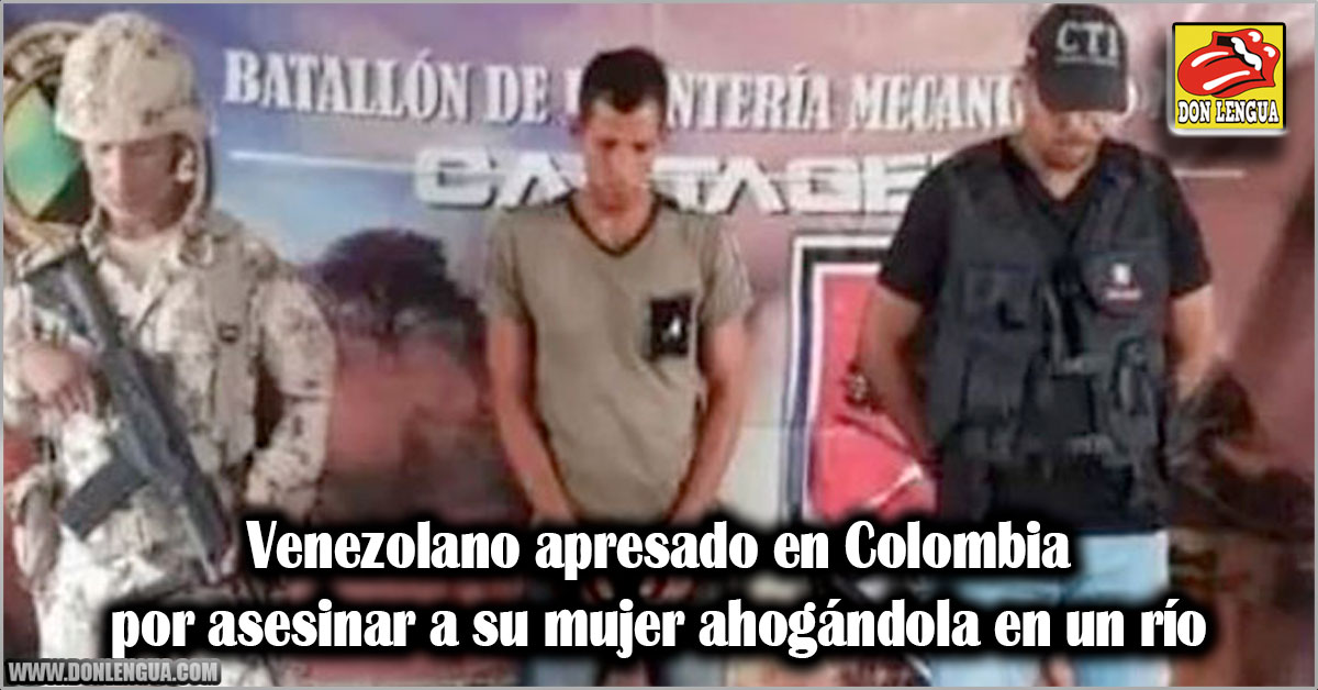 Venezolano apresado en Colombia por asesinar a su mujer ahogándola en un río